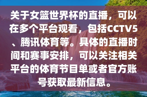 关于女篮世界杯的直播，可以在多个平台观看，包括CCTV5、腾讯体育等。具体的直播时间和赛事安排，可以关注相关平台的体育节目单或者官方账号获取最新信息。