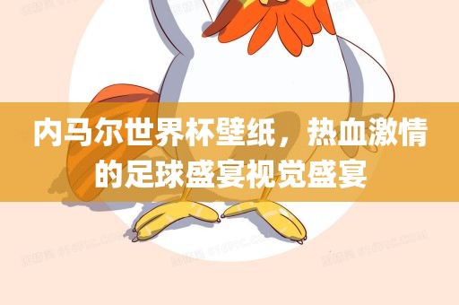 内马尔世界杯壁纸，热血激情的足球盛宴视觉盛宴