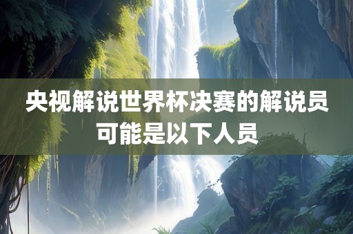 央视解说世界杯决赛的解说员可能是以下人员漯河市盈旭机械设备有限公司