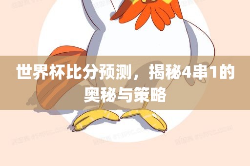 世界杯比分预测，揭秘4串1的奥秘与策略