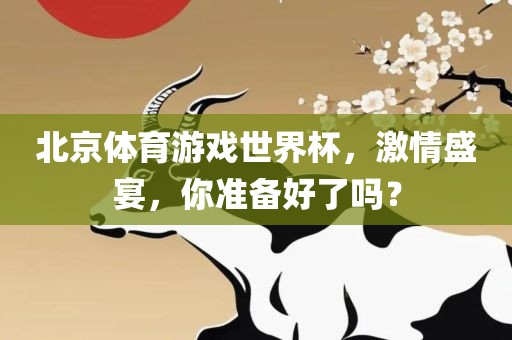 北京体育游戏世界杯，激情盛宴，你准备好了吗？