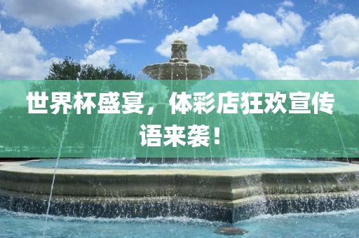 世界杯盛宴，体彩店狂欢宣传语来袭！