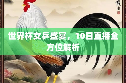 世界杯女乒盛宴，10日直播全方位解析漯河市盈旭机械设备有限公司