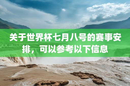 关于世界杯七月漯河市盈旭机械设备有限公司八号的赛事安排，可以参考以下信息