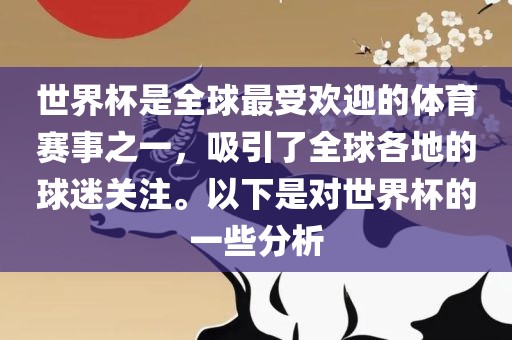 世界杯是全球最受欢迎的体育赛事之一，吸引了全球各地的球迷关注。以下是对世界杯的一些分析