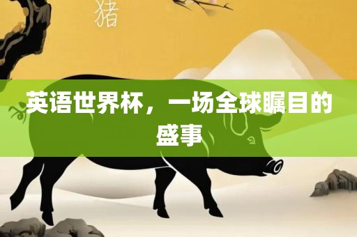 英语世界杯，一场全球瞩目的盛事