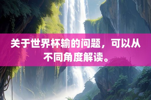 关于世界杯输的问题，可以从不同角度解读。