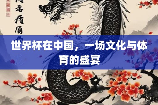 世界杯在中国，一场文化与体育的盛宴