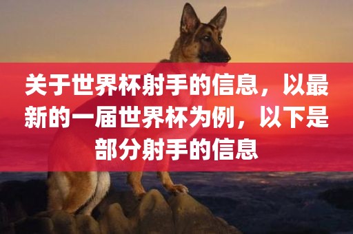 关于世界杯射手的信息，以最新的一届世界杯为例，以下是部分射手的信息