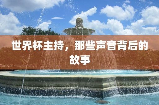 世界杯主持，那些声音背后的故事