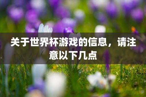 关于世界杯游戏的信息，请注意以下几点