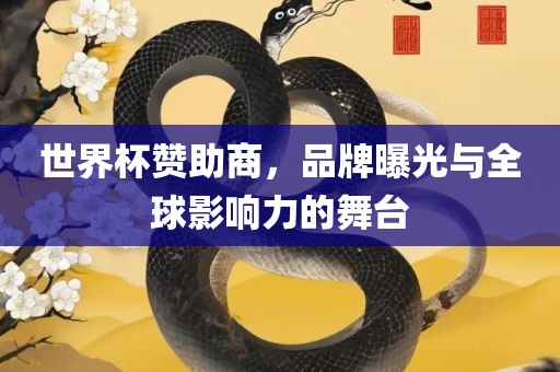 世界杯赞助商，品牌曝光与全球影响力的舞台