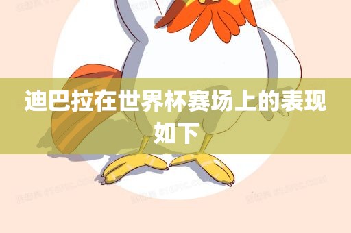 迪巴拉在世界杯赛场上的表现如下