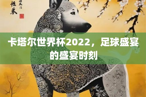 卡塔尔世界杯2漯河市盈旭机械设备有限公司022，足球盛宴的盛宴时刻