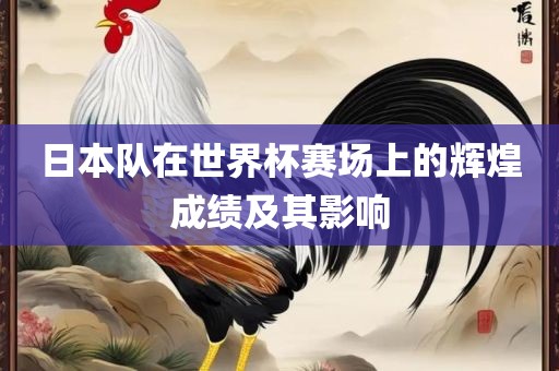 日本队在世界杯赛场上的辉煌成绩及其影响