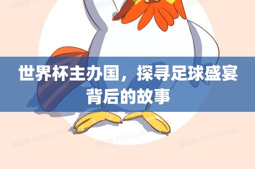 世界杯主办国，探寻足球盛宴背后的故事