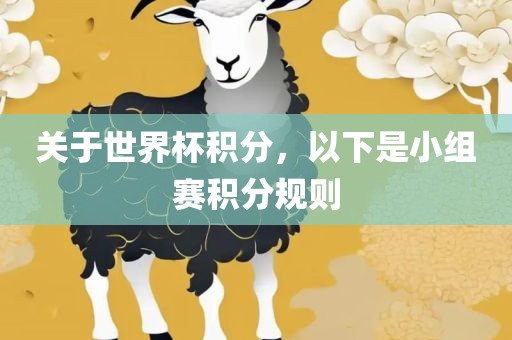 关于世界杯积分，以下是小组赛积分规则