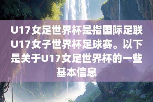 U17女足世界杯是指国际足联U17女子世界杯足球赛。以下是关于U17女足世界杯的一些基本信息