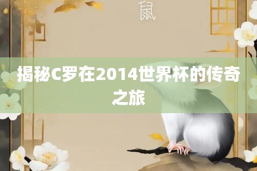 揭秘C罗在2014世界杯的传奇之旅