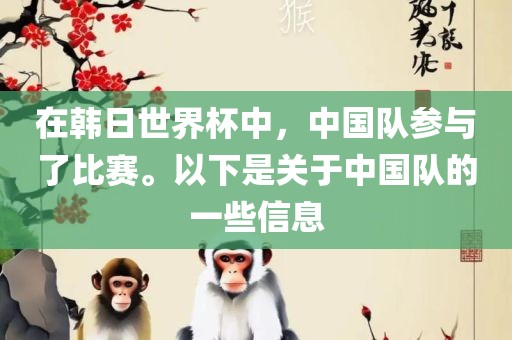 在韩日世界杯中，中国队参与了比赛。以下是关于中国队的一些信息