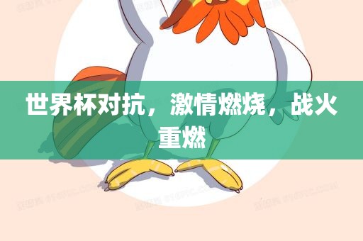 世界杯对抗，激情燃烧，战火重燃