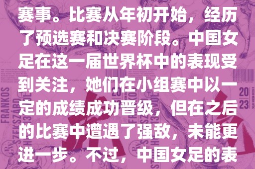 法国成功举办了这次女足世界杯，这也是法国首次举办这一赛事。比赛从年初开始，经历了预选赛和决赛阶段。中国女足在这一届世界杯中的表现受到关注，她们在小组赛中以一定的成绩成功晋级，但在之后的比赛中遭遇了强敌，未能更进一步。不过，中国女足的表现仍然得到了球迷和媒体的认可。