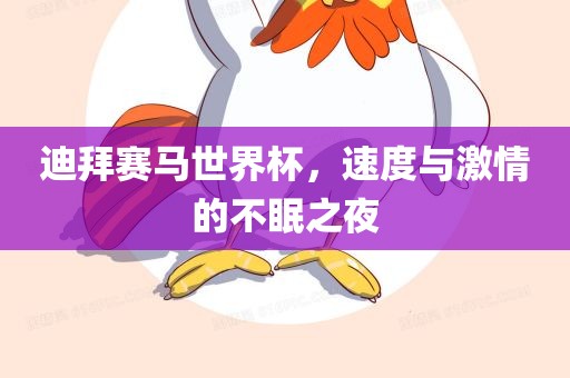 迪拜赛马世界杯，速度与激情的不眠之夜