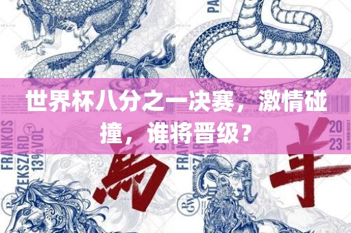 世界杯八分之一决赛，激情碰撞，谁将晋级？