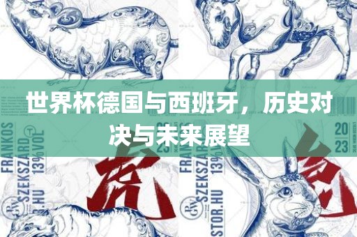 世界杯德国与西班牙，历史对决与未来展望
