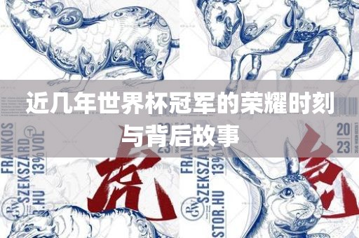 近几年世界杯冠军的荣耀时刻与背后故事