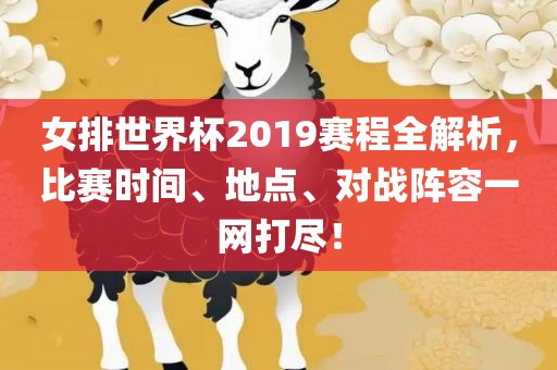女排世界杯2019赛程全解析，比赛时间、地点、对战阵容一网打尽！