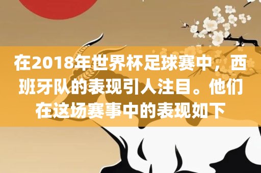 在2018年世界杯足球赛中，西班牙队的表现引人注目。他们在这场赛事中的表现如下