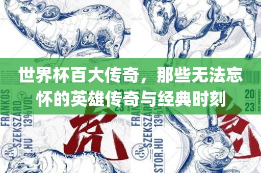 世界杯百大传奇，那些无法忘怀的英雄传奇与经典时刻