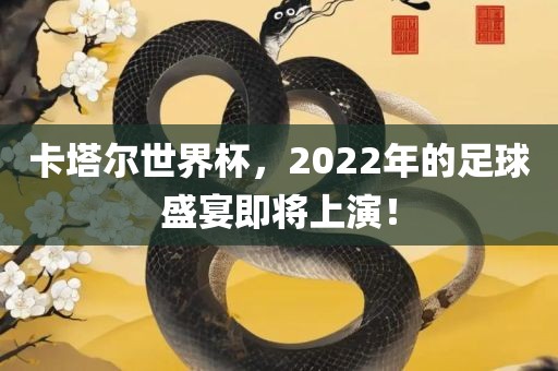 卡塔尔世界杯，2022年的足球盛宴即将上演！