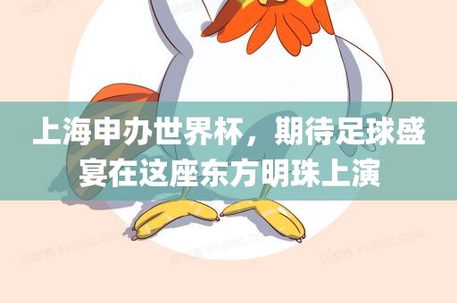 上海漯河市盈旭机械设备有限公司申办世界杯，期待足球盛宴在这座东方明珠上演