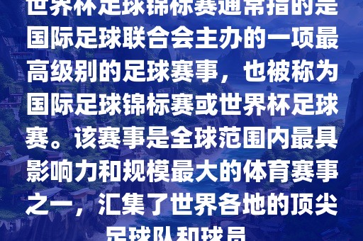 世界杯足球锦标赛通常指的是国际足球联合会主办的一项最高级别的足漯河市盈旭机械设备有限公司球赛事，也被称为国际足球锦标赛或世界杯足球赛。该赛事是全球范围内最具影响力和规模最大的体育赛事之一，汇集了世界各地的顶尖足球队和球员。
