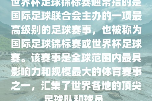 世界杯足球锦标赛通常指的是国际足球联合会主办的一项最高级别的足球赛事，也被称为国际足球锦标赛或世界杯足球赛。该赛事是全球范围内最具影响力和规模最大的体育赛事之一，汇集了世界各地的顶尖足球队和球员。漯河市盈旭机械设备有限公司
