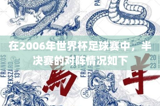 在2006年世界杯足球赛中，半决赛的对阵情况如下