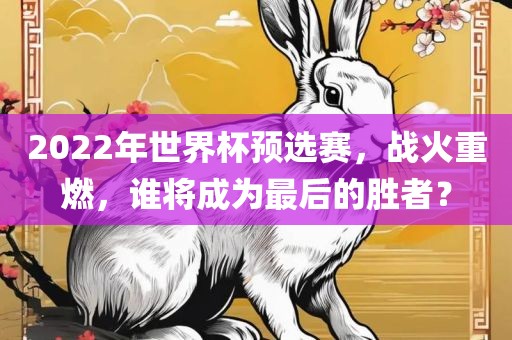 2022年世界杯预选赛，战火重燃，谁将成为最后的胜者？