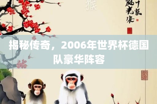 揭秘传奇，2006年世界杯德国队豪华阵容漯河市盈旭机械设备有限公司