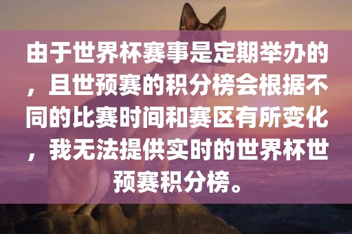 由于世界杯赛事是定期举办的，且世预赛的积分榜会根据不同的比赛时间和赛区有所变化，我无法提供实时的世界杯世预赛积分榜。