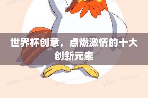 世界杯创意，点燃激情的十大创新元素漯河市盈旭机械设备有限公司