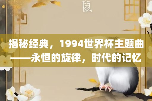 揭秘经典，1994世界杯主题曲——永恒的旋律，时代的记忆漯河市盈旭机械设备有限公司