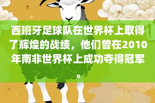 西班牙足球队在世界杯上取得了辉煌的战绩，他们曾在2010年南非世界杯上成功夺得冠军。