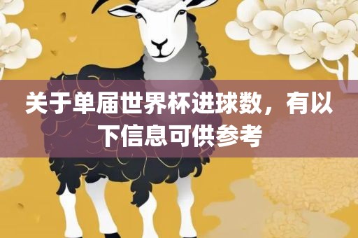 关于单届世界杯进球数，有以下信息可供参考