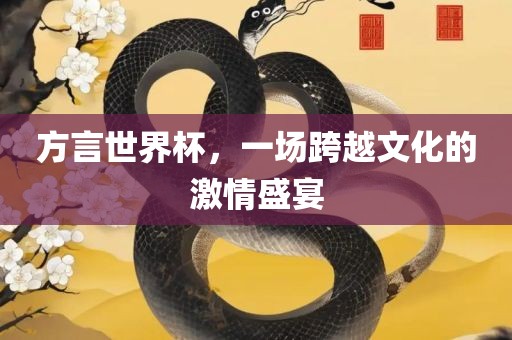 方言世界杯，一场跨越文化的激情盛宴漯河市盈旭机械设备有限公司