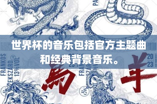 世界杯的音乐包括官方主题曲和经典背景音乐。