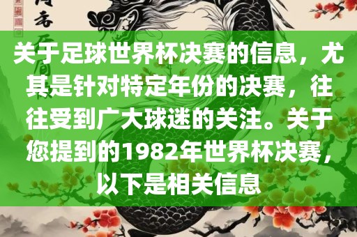 关于足球世界杯决赛的信息，尤其是针对特定年份的决赛，往往受到广大球迷的关注。关于您提到的1982年世界杯决赛，以下是相关信息