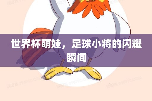 世界杯萌娃，足球小将的闪耀瞬间漯河市盈旭机械设备有限公司