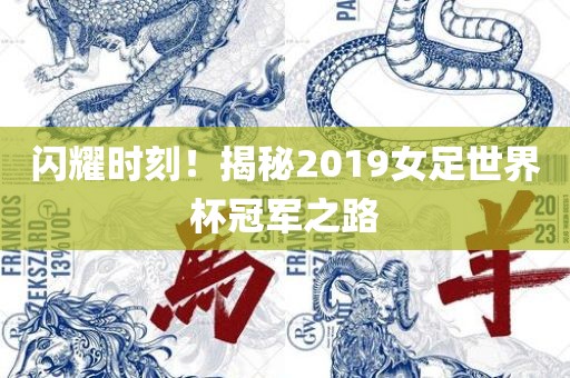 闪耀时刻！揭秘2019女足世界杯冠军之路